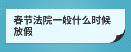 春节法院一般什么时候放假