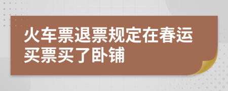 火车票退票规定在春运买票买了卧铺