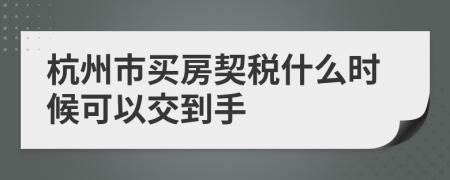 杭州市买房契税什么时候可以交到手