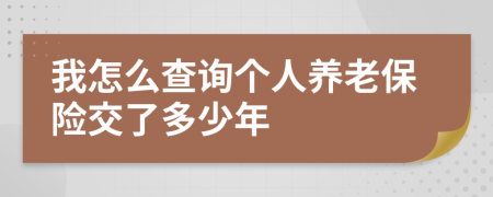 我怎么查询个人养老保险交了多少年