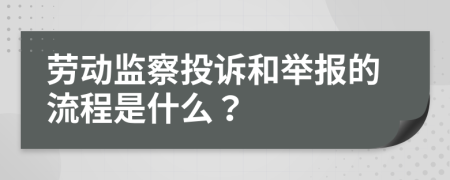 劳动监察投诉和举报的流程是什么？