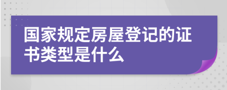 国家规定房屋登记的证书类型是什么