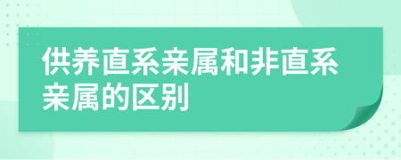 供养直系亲属和非直系亲属的区别