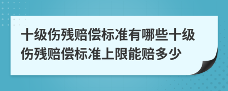 十级伤残赔偿标准有哪些十级伤残赔偿标准上限能赔多少