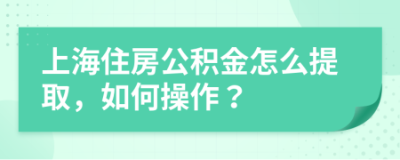 上海住房公积金怎么提取，如何操作？