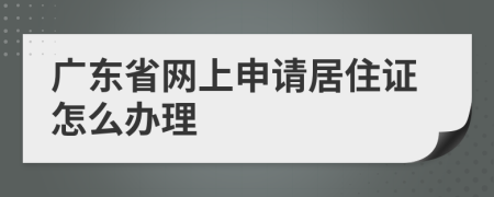 广东省网上申请居住证怎么办理