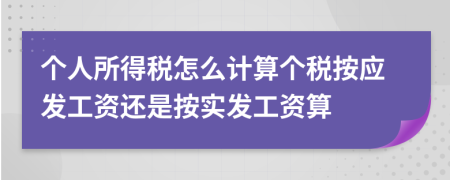 个人所得税怎么计算个税按应发工资还是按实发工资算