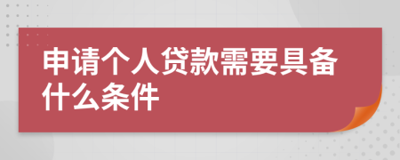 申请个人贷款需要具备什么条件