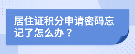居住证积分申请密码忘记了怎么办？