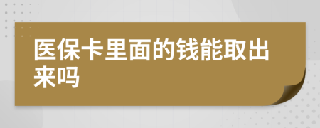 医保卡里面的钱能取出来吗