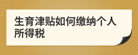 生育津贴如何缴纳个人所得税