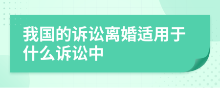 我国的诉讼离婚适用于什么诉讼中