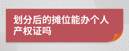 划分后的摊位能办个人产权证吗