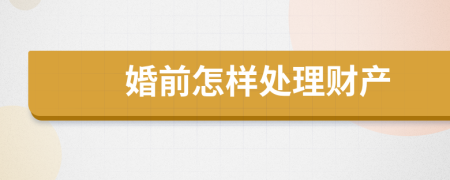 婚前怎样处理财产