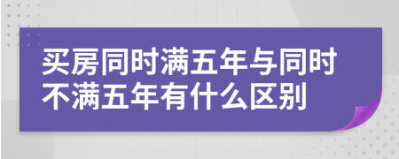 买房同时满五年与同时不满五年有什么区别