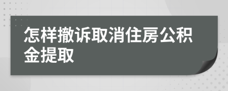 怎样撤诉取消住房公积金提取