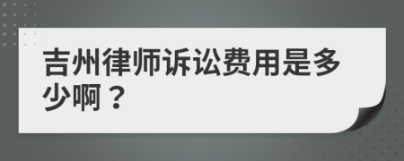 吉州律师诉讼费用是多少啊？