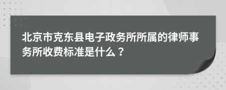 北京市克东县电子政务所所属的律师事务所收费标准是什么？