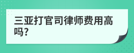 三亚打官司律师费用高吗?