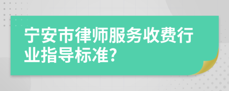 宁安市律师服务收费行业指导标准?