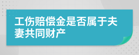 工伤赔偿金是否属于夫妻共同财产