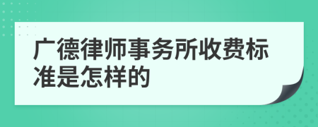 广德律师事务所收费标准是怎样的