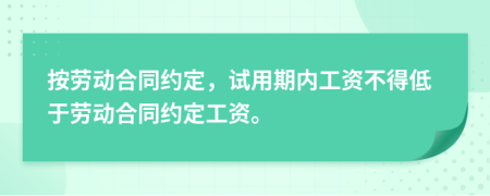 按劳动合同约定，试用期内工资不得低于劳动合同约定工资。