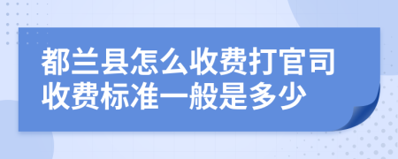 都兰县怎么收费打官司收费标准一般是多少