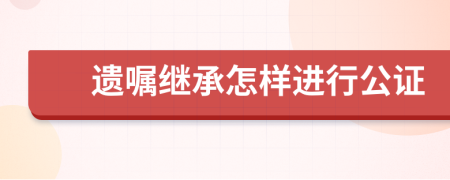 遗嘱继承怎样进行公证