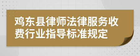 鸡东县律师法律服务收费行业指导标准规定