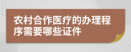 农村合作医疗的办理程序需要哪些证件