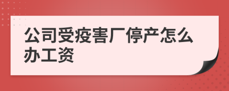 公司受疫害厂停产怎么办工资