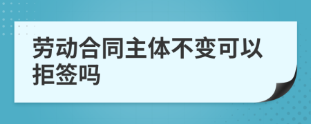 劳动合同主体不变可以拒签吗