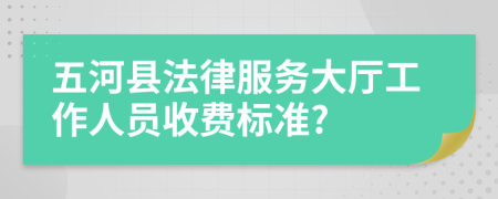 五河县法律服务大厅工作人员收费标准?