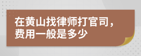 在黄山找律师打官司，费用一般是多少