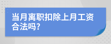 当月离职扣除上月工资合法吗?