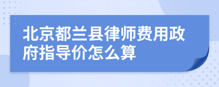 北京都兰县律师费用政府指导价怎么算