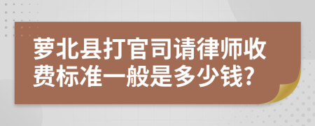 萝北县打官司请律师收费标准一般是多少钱?