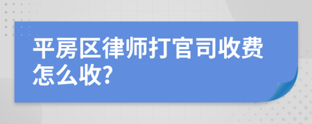 平房区律师打官司收费怎么收?