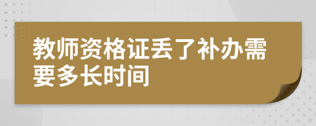 教师资格证丢了补办需要多长时间