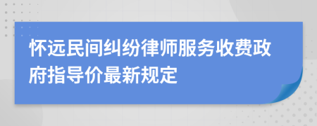 怀远民间纠纷律师服务收费政府指导价最新规定