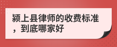 颍上县律师的收费标准，到底哪家好