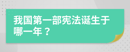 我国第一部宪法诞生于哪一年？