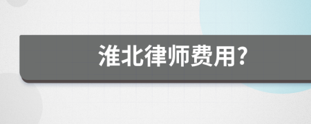 淮北律师费用?