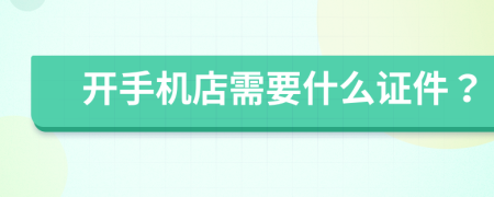 开手机店需要什么证件？