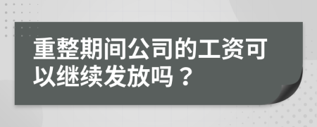 重整期间公司的工资可以继续发放吗？