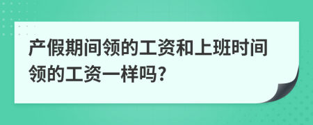 产假期间领的工资和上班时间领的工资一样吗?