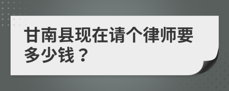 甘南县现在请个律师要多少钱？