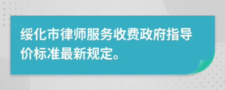 绥化市律师服务收费政府指导价标准最新规定。