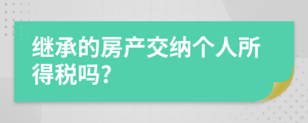 继承的房产交纳个人所得税吗?